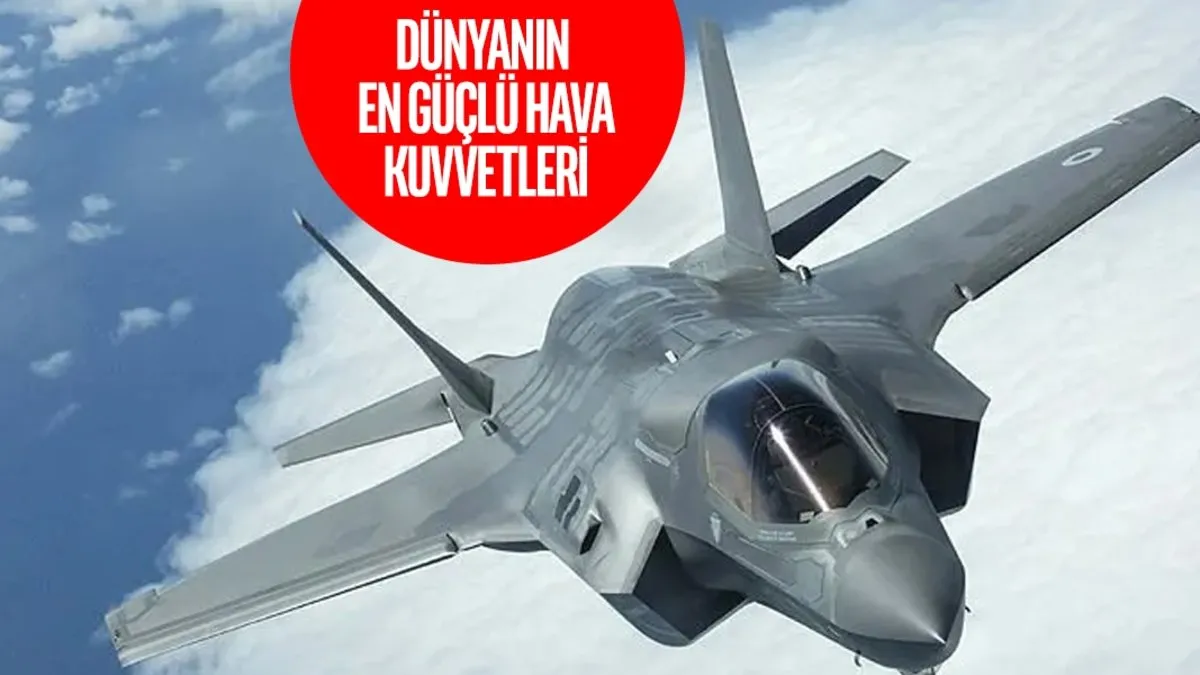 Dünyanın en güçlü hava kuvvetleri hangileri? ABD merkezli site listeyi açıkladı! Türkiye kaçıncı sırada?
